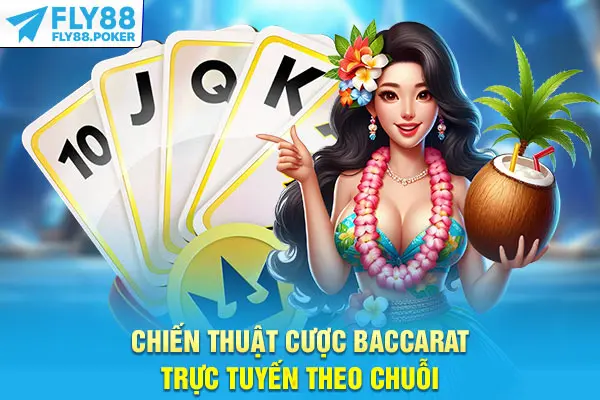 Chiến thuật cược Baccarat trực tuyến theo chuỗi