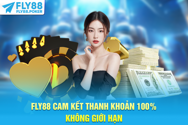 FLY88 cam kết thanh khoản 100% không giới hạn
