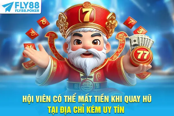 Hội viên có thể mất tiền khi quay hũ tại địa chỉ kém uy tín