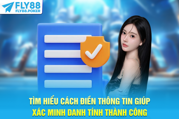 Tìm hiểu cách điền thông tin giúp xác minh danh tính thành công